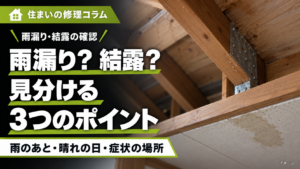 雨漏りか結露かを見分ける3つのポイント、雨のあと・晴れの日・症状の場所を確認するコラムのイメージ